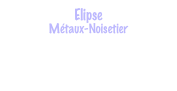 Elipse
Métaux-Noisetier