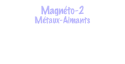 Magnéto-2
Métaux-Aimants